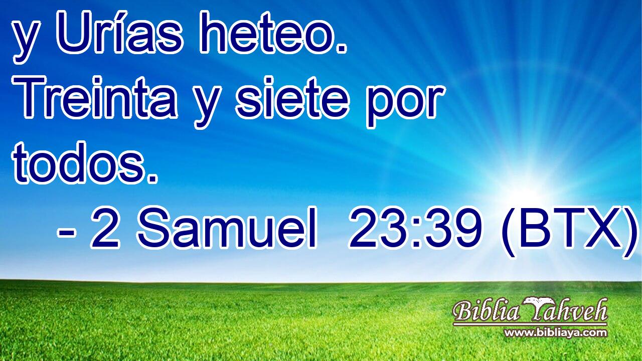 y Urías heteo. Treinta y siete por todos.