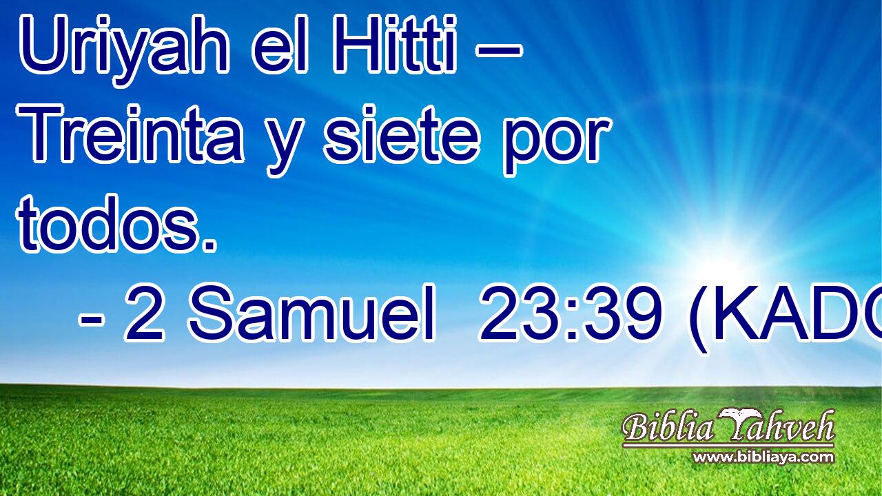  Uriyah el Hitti – Treinta y siete por todos. 