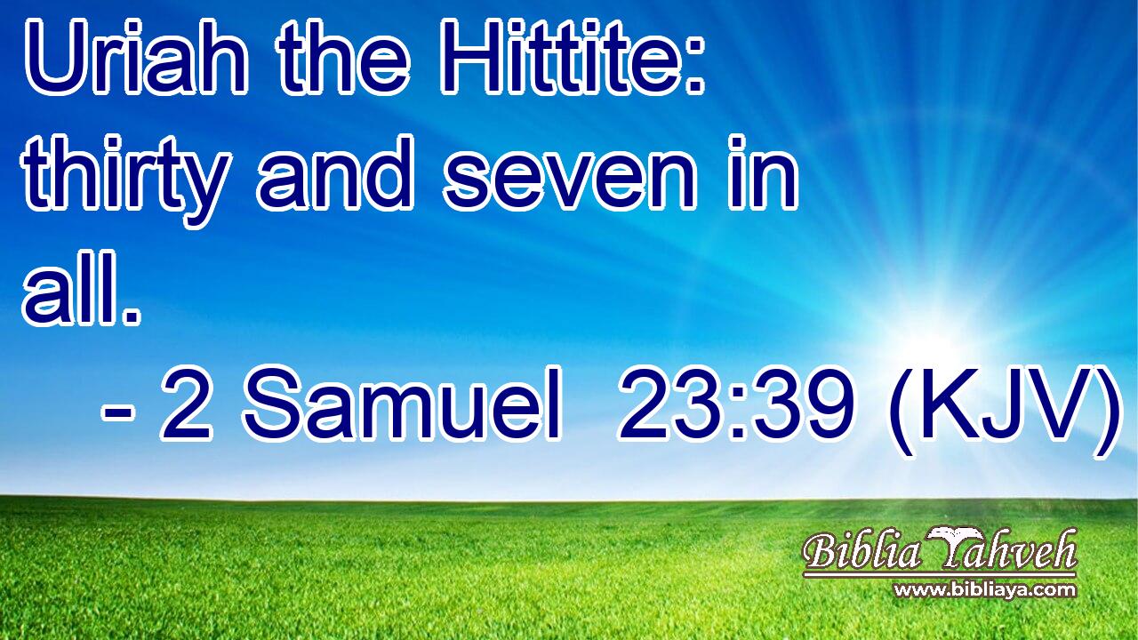Uriah the Hittite: thirty and seven in all.