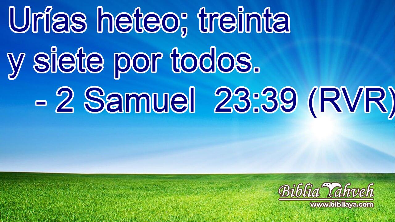Urías heteo; treinta y siete por todos.