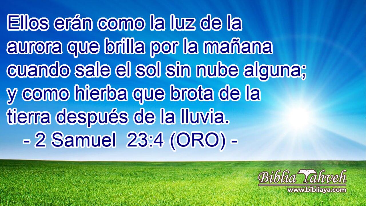  Ellos erán como la luz de la aurora que brilla por la mañana cuando sale el sol sin nube alguna; y como hierba que brota de la tierra después de la lluvia. 