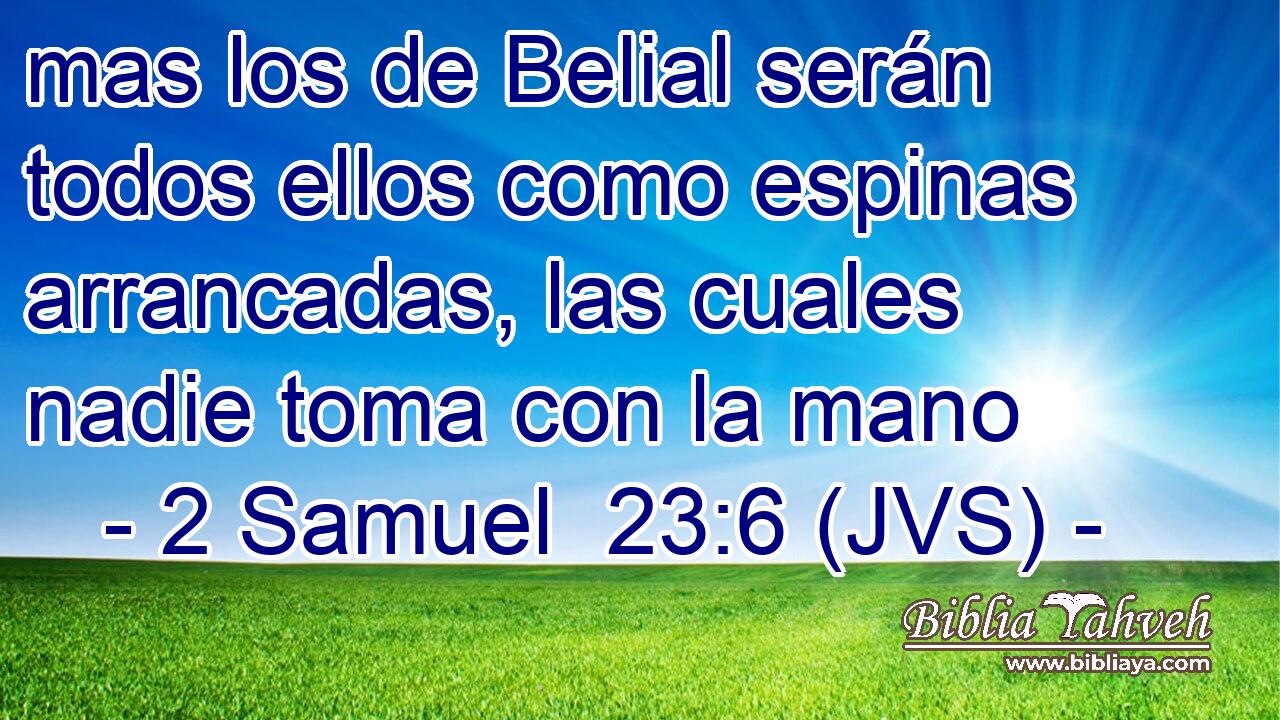 mas los de Belial serán todos ellos como espinas arrancadas, las cuales nadie toma con la mano
