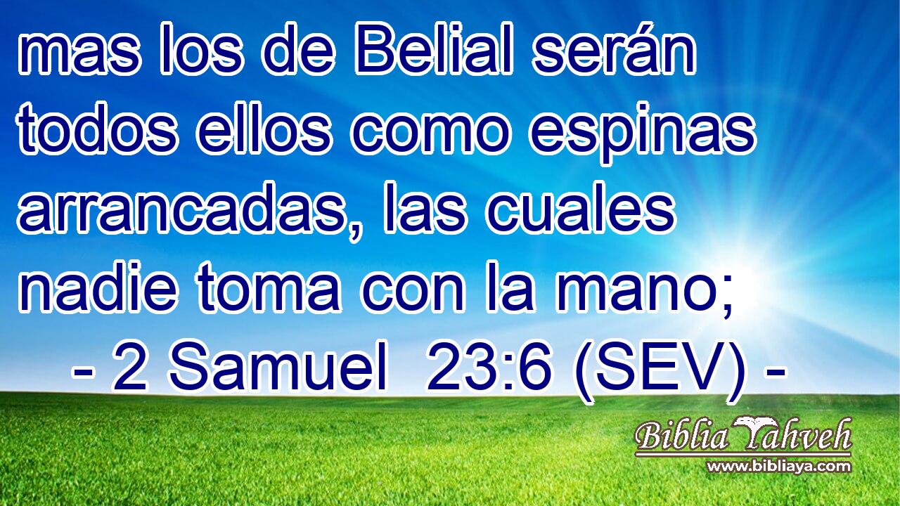 mas los de Belial serán todos ellos como espinas arrancadas, las cuales nadie toma con la mano;