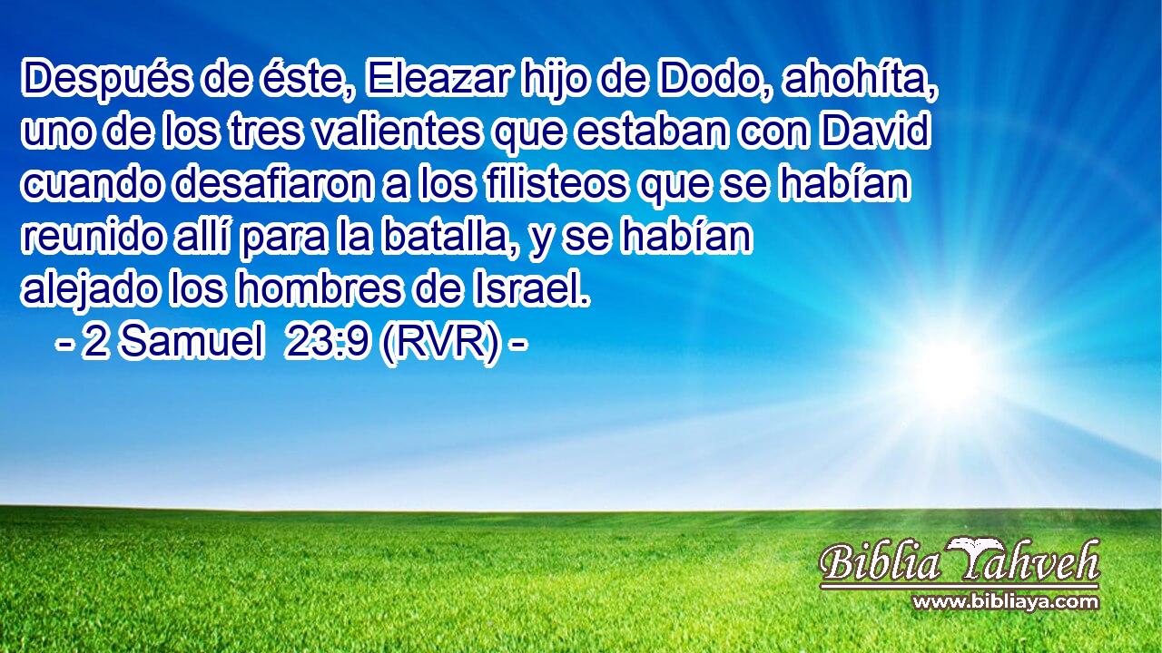Después de éste, Eleazar hijo de Dodo, ahohíta, uno de los tres valientes que estaban con David cuando desafiaron a los filisteos que se habían reunido allí para la batalla, y se habían alejado los hombres de Israel.