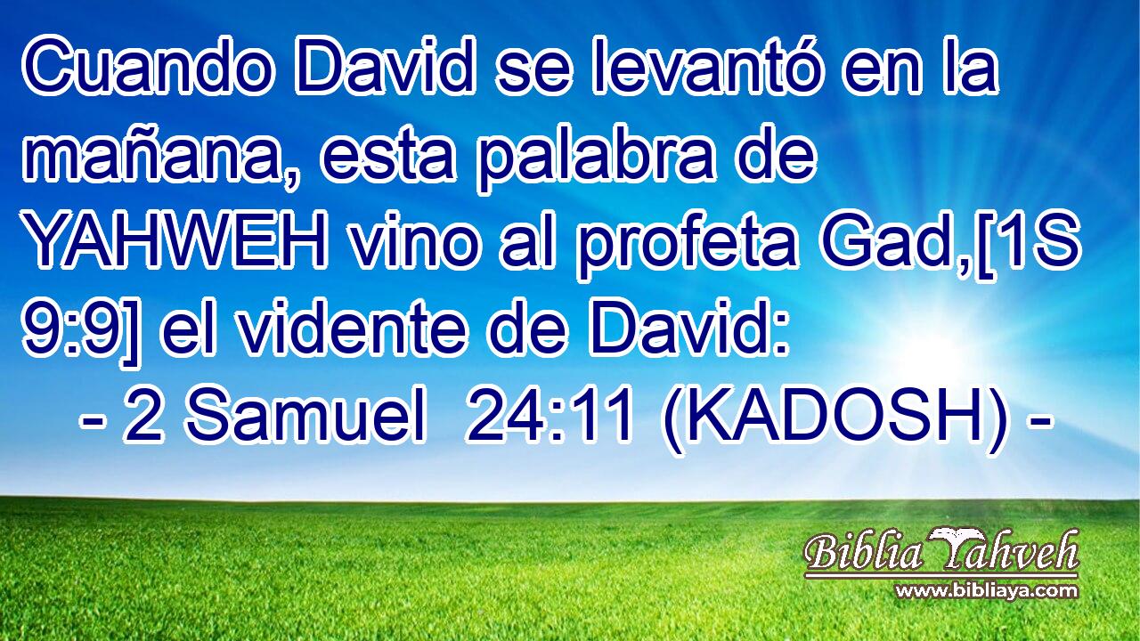  Cuando David se levantó en la mañana, esta palabra de YAHWEH vino al profeta Gad,[1S 9:9] el vidente de David: 