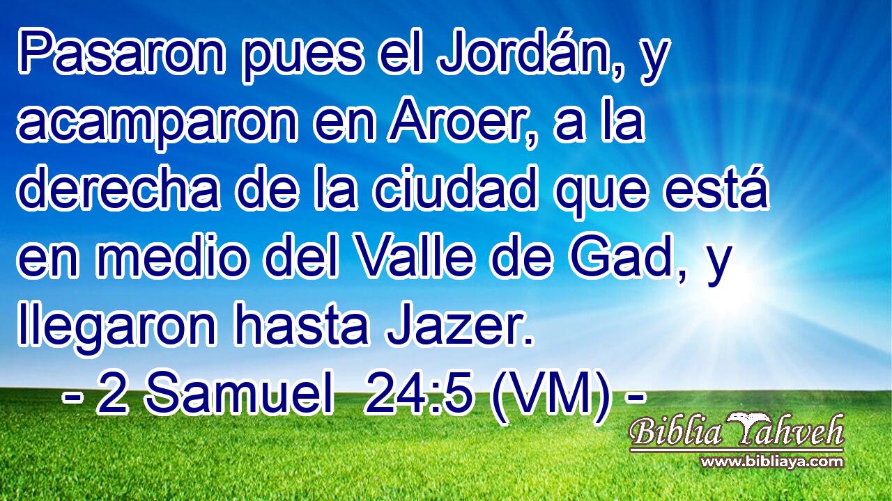  Pasaron pues el Jordán, y acamparon en Aroer, a la derecha de la ciudad que está en medio del Valle de Gad, y llegaron hasta Jazer. 