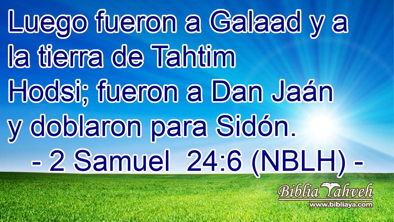  Luego fueron a Galaad y a la tierra de Tahtim Hodsi; fueron a Dan Jaán y doblaron para Sidón. 