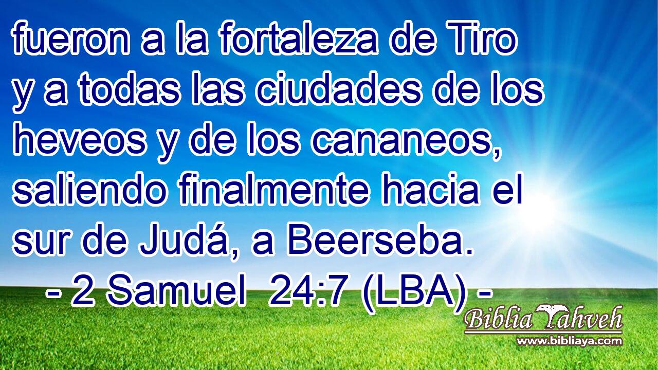 fueron a la fortaleza de Tiro y a todas las ciudades de los heveos y de los cananeos, saliendo finalmente hacia el sur de Judá, a Beerseba.