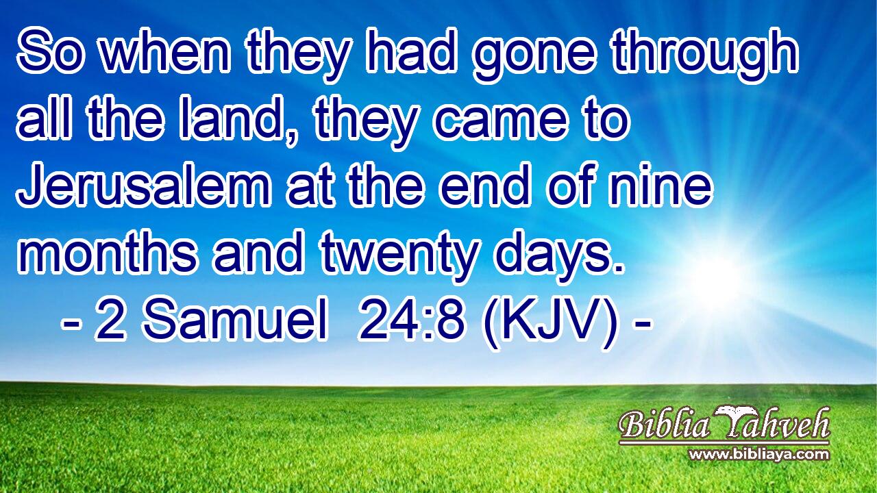 So when they had gone through all the land, they came to Jerusalem at the end of nine months and twenty days.