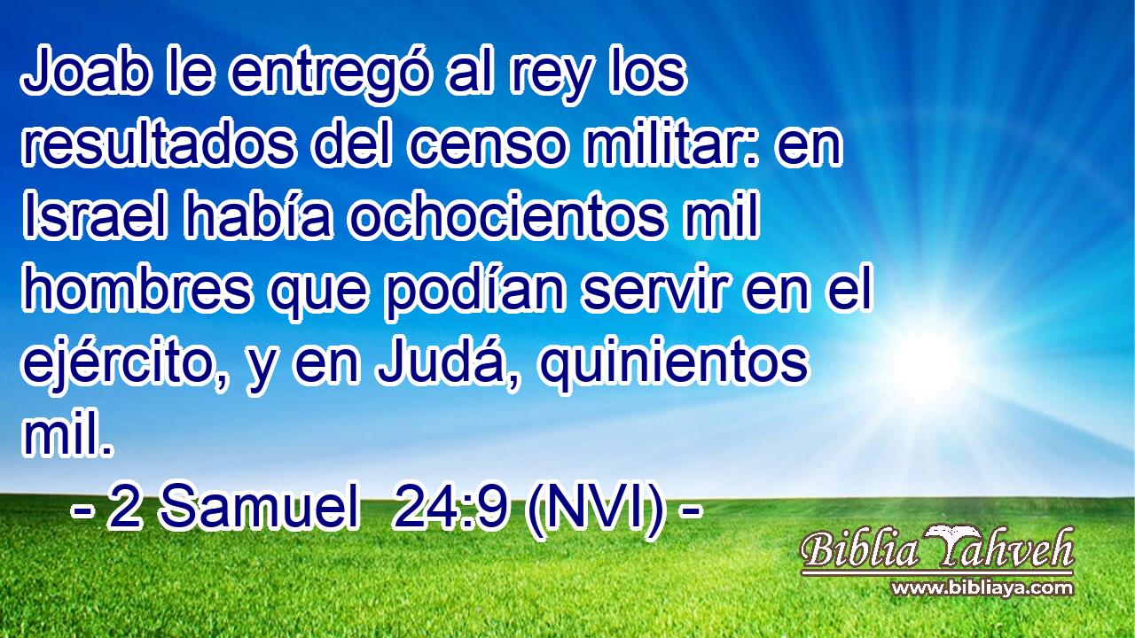  Joab le entregó al rey los resultados del censo militar: en Israel había ochocientos mil hombres que podían servir en el ejército, y en Judá, quinientos mil. 