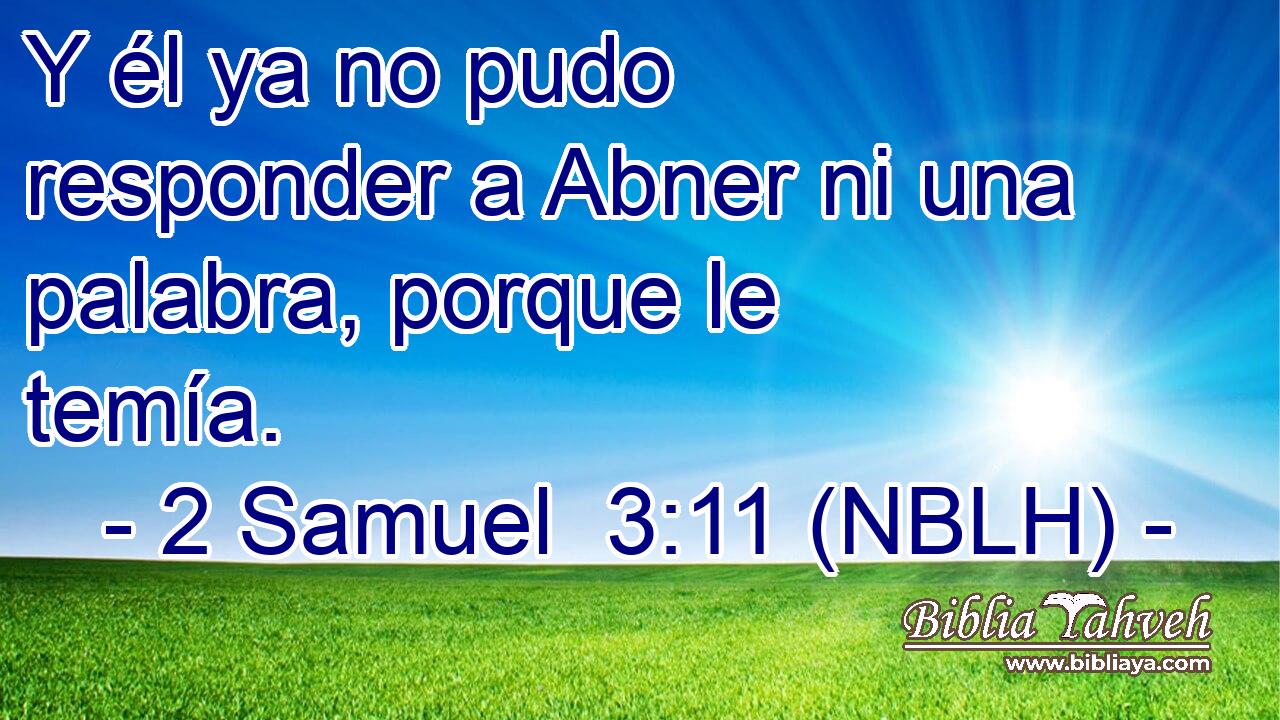  Y él ya no pudo responder a Abner ni una palabra, porque le temía. 