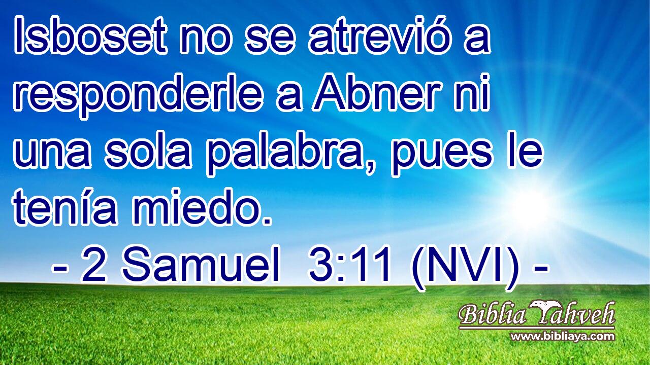  Isboset no se atrevió a responderle a Abner ni una sola palabra, pues le tenía miedo. 
