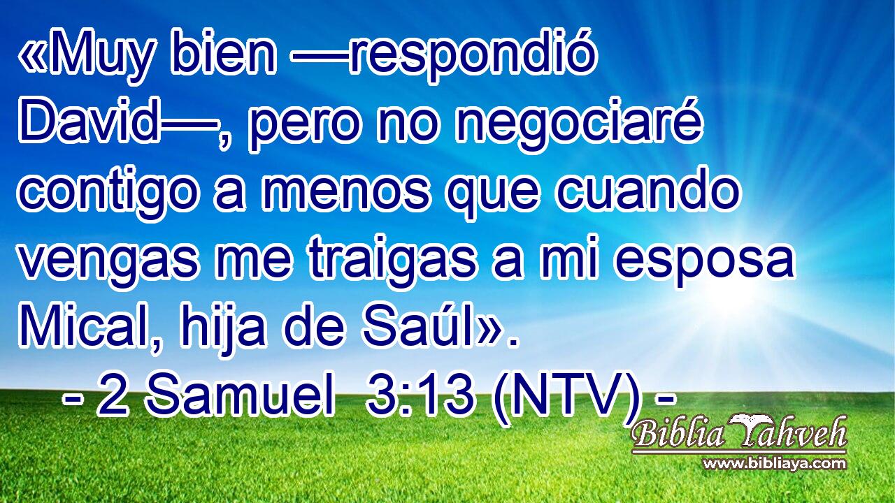 «Muy bien —respondió David—, pero no negociaré contigo a menos que cuando vengas me traigas a mi esposa Mical, hija de Saúl».