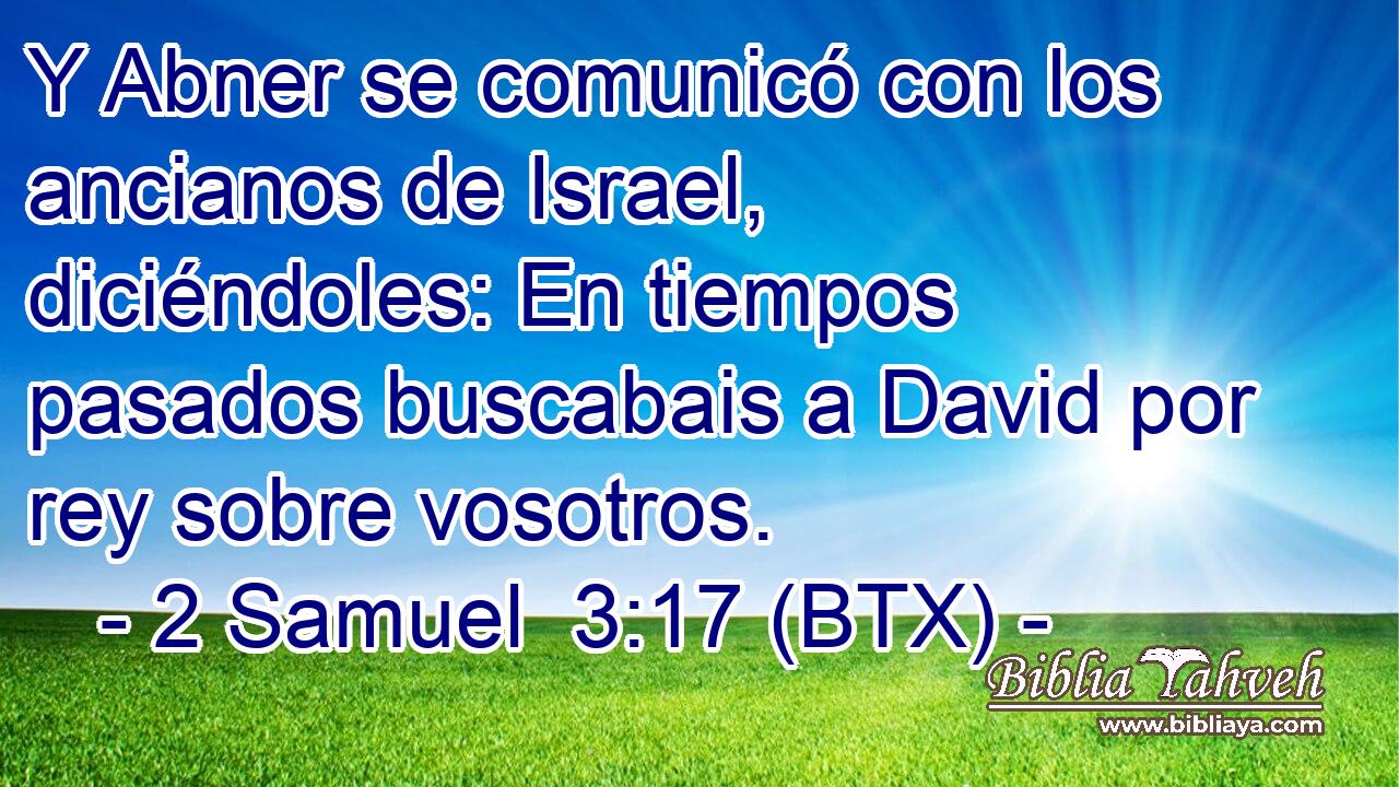 Y Abner se comunicó con los ancianos de Israel, diciéndoles: En tiempos pasados buscabais a David por rey sobre vosotros.