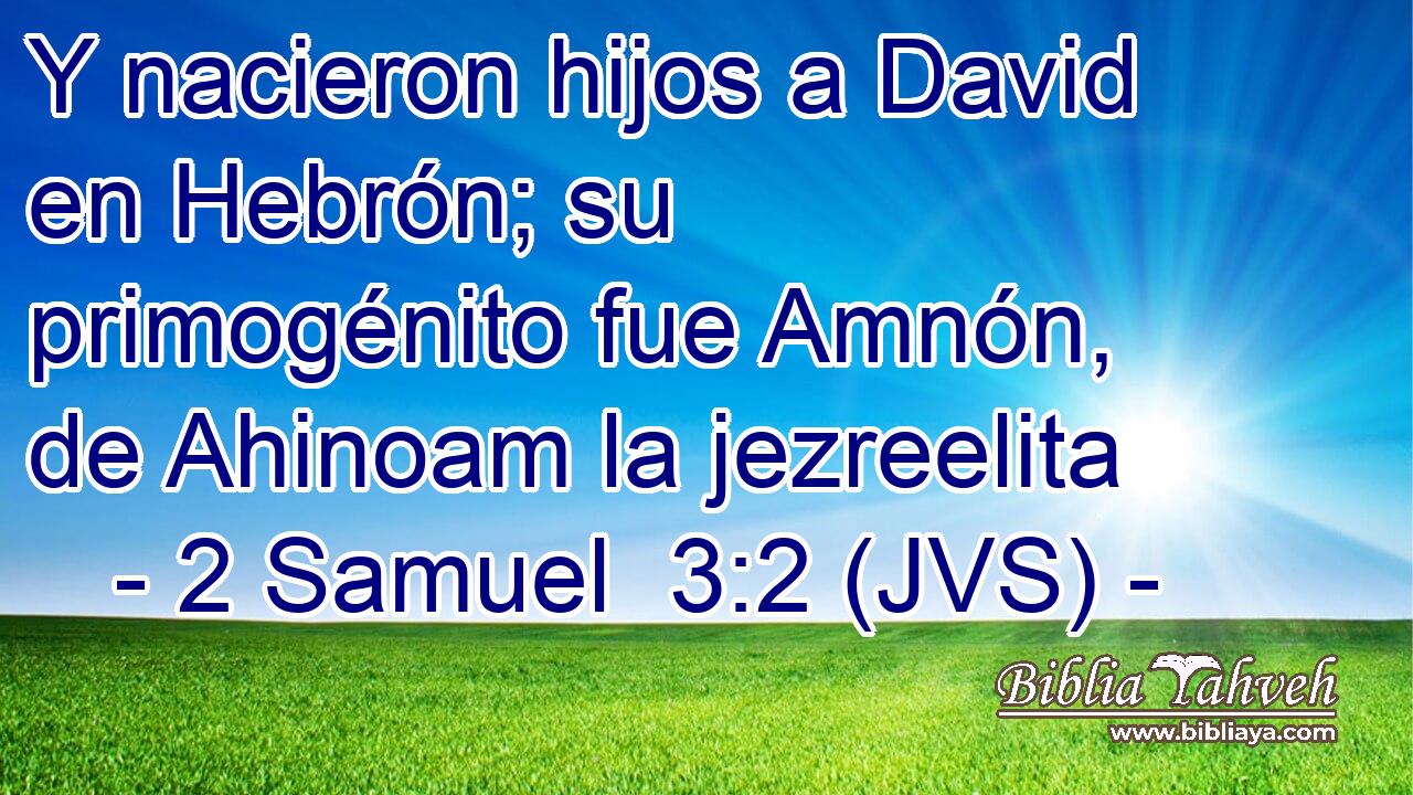 Y nacieron hijos a David en Hebrón; su primogénito fue Amnón, de Ahinoam la jezreelita