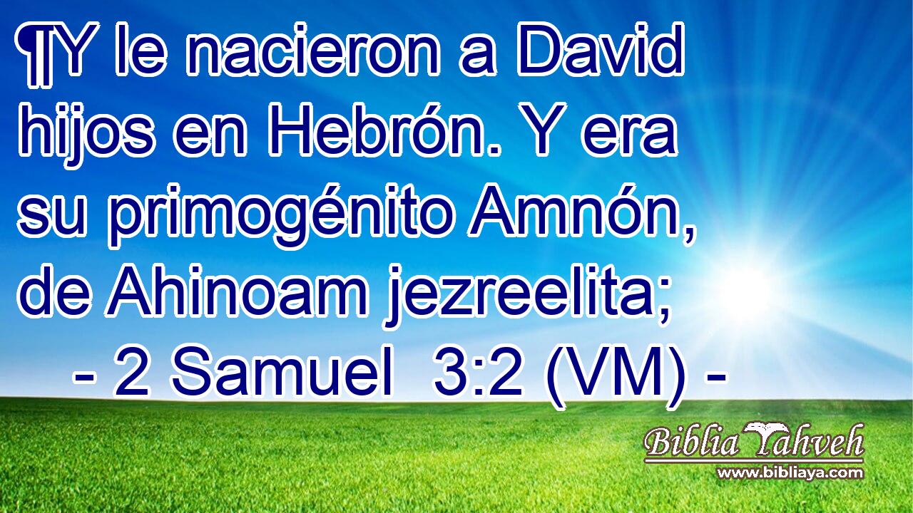  ¶Y le nacieron a David hijos en Hebrón. Y era su primogénito Amnón, de Ahinoam jezreelita; 