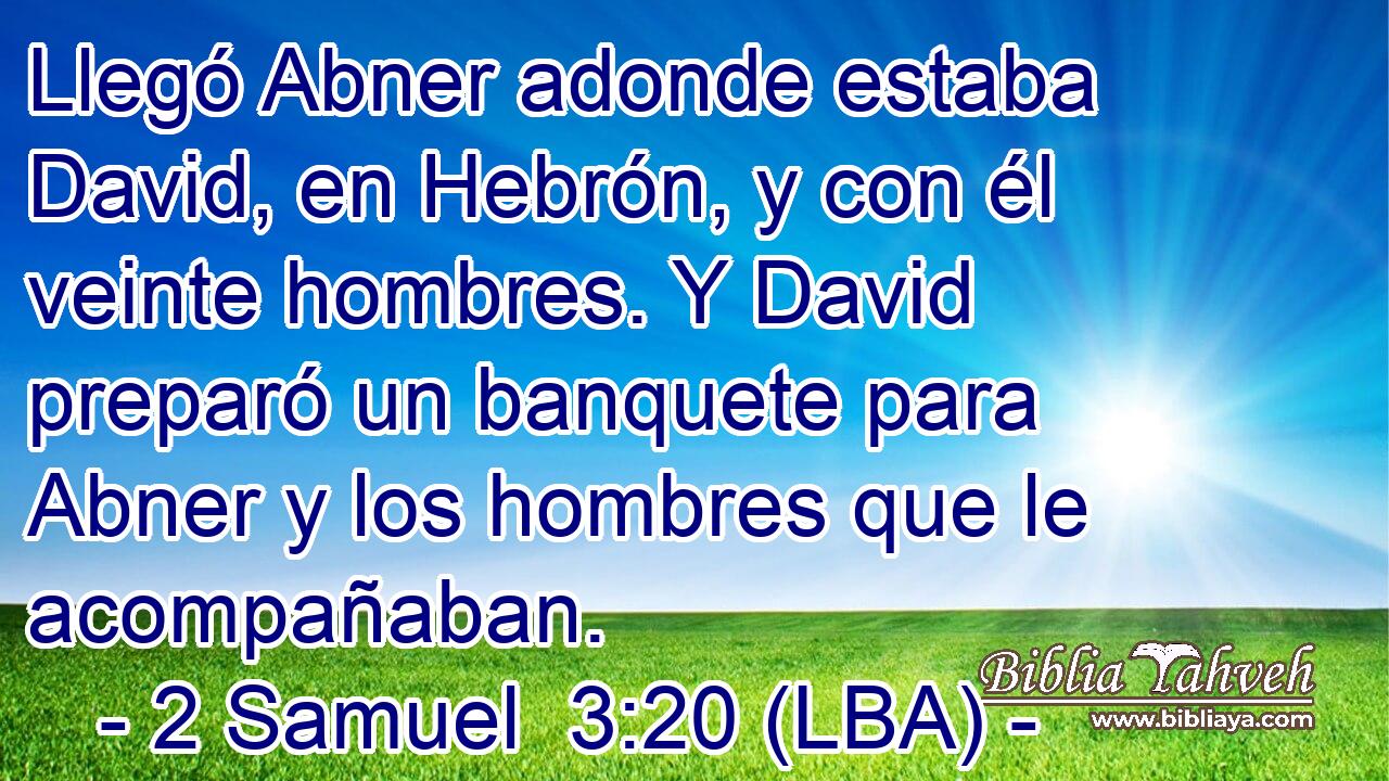 Llegó Abner adonde estaba David, en Hebrón, y con él veinte hombres. Y David preparó un banquete para Abner y los hombres que le acompañaban.