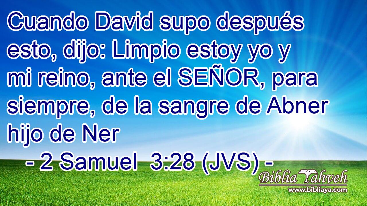 Cuando David supo después esto, dijo: Limpio estoy yo y mi reino, ante el SEÑOR, para siempre, de la sangre de Abner hijo de Ner