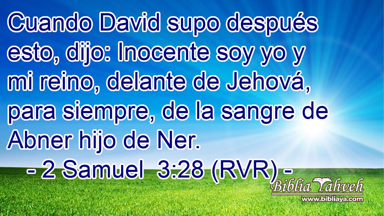Cuando David supo después esto, dijo: Inocente soy yo y mi reino, delante de Jehová, para siempre, de la sangre de Abner hijo de Ner.