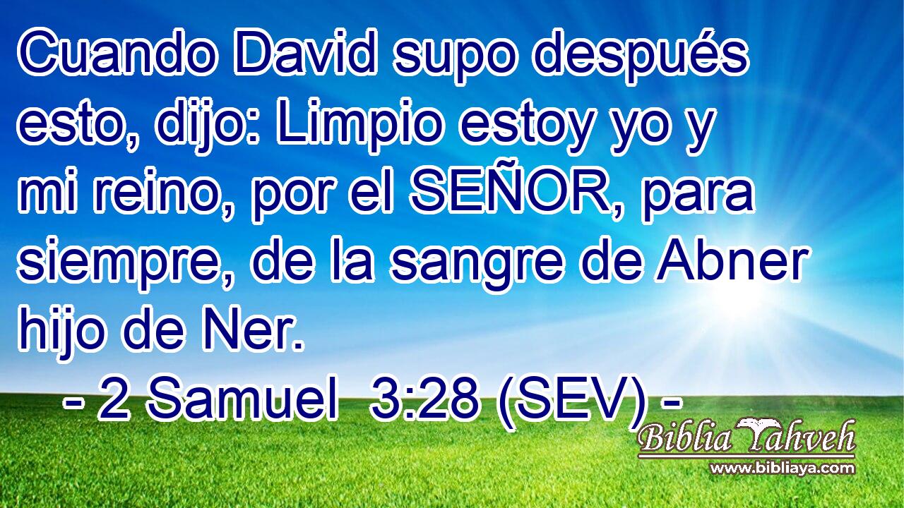 Cuando David supo después esto, dijo: Limpio estoy yo y mi reino, por el SEÑOR, para siempre, de la sangre de Abner hijo de Ner.