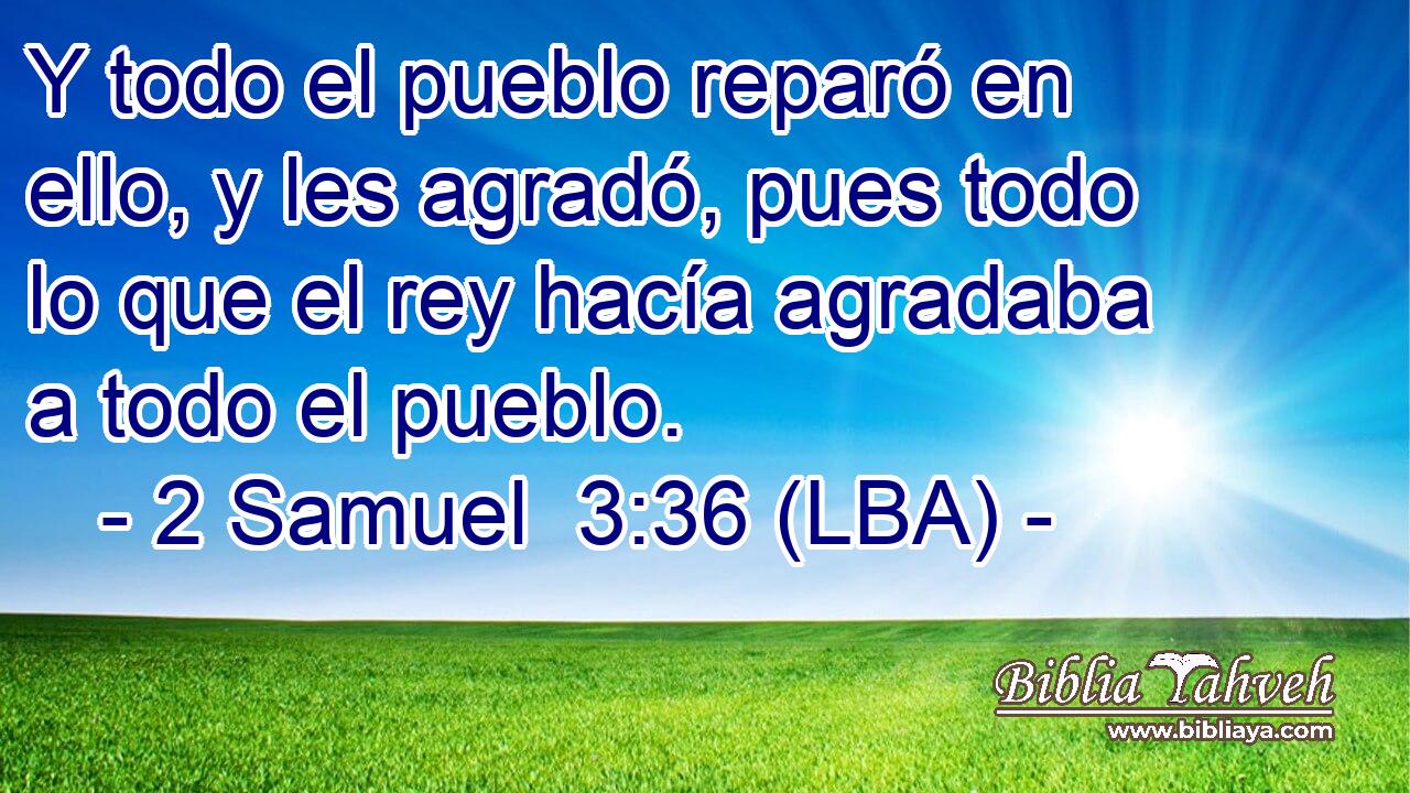 Y todo el pueblo reparó en ello, y les agradó, pues todo lo que el rey hacía agradaba a todo el pueblo.