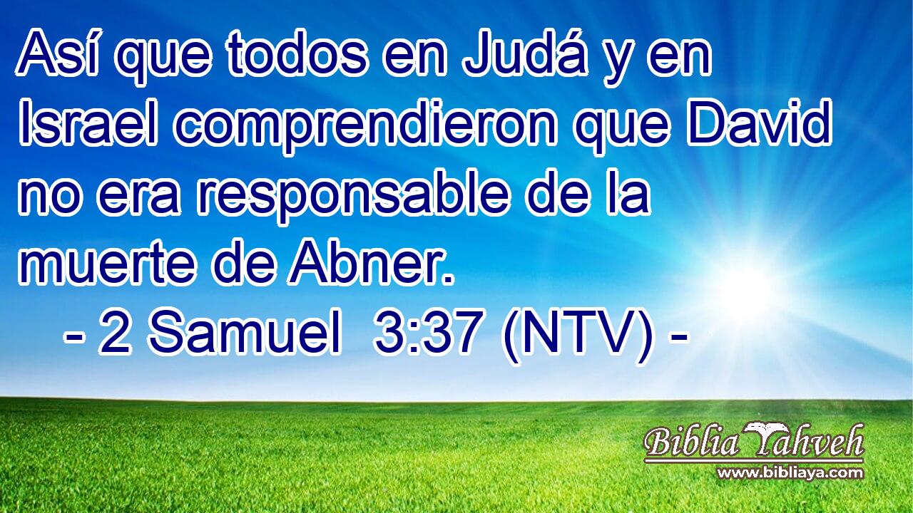 Así que todos en Judá y en Israel comprendieron que David no era responsable de la muerte de Abner.