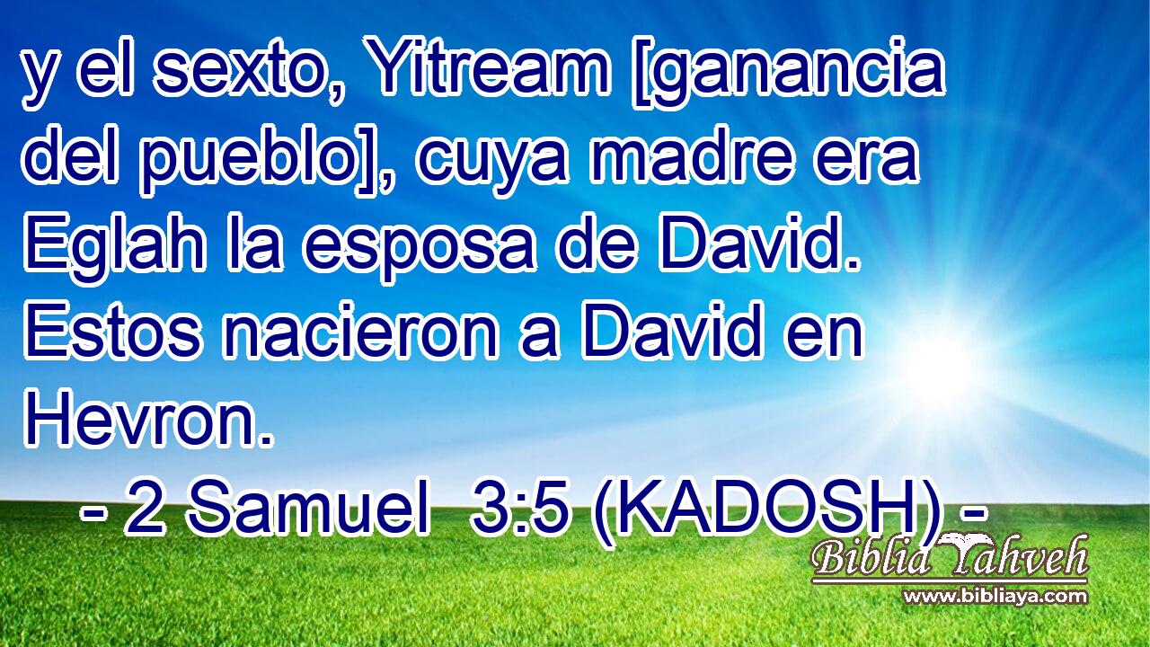  y el sexto, Yitream [ganancia del pueblo], cuya madre era Eglah la esposa de David. Estos nacieron a David en Hevron. 