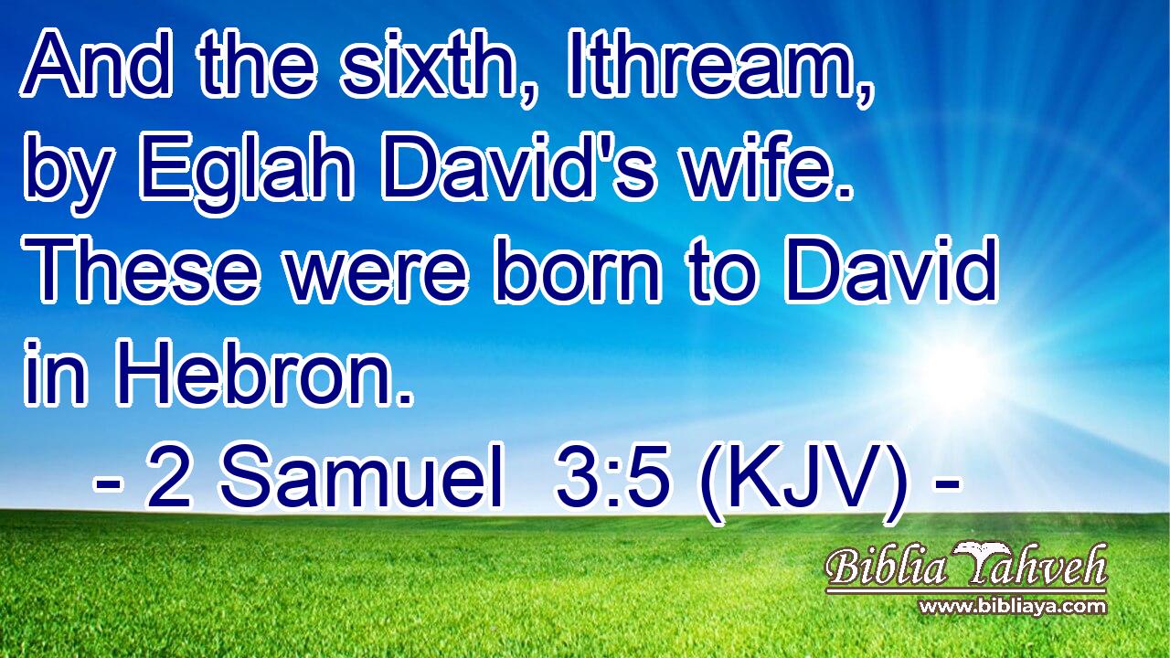 And the sixth, Ithream, by Eglah David's wife. These were born to David in Hebron.