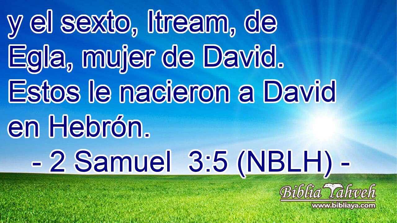  y el sexto, Itream, de Egla, mujer de David. Estos le nacieron a David en Hebrón. 