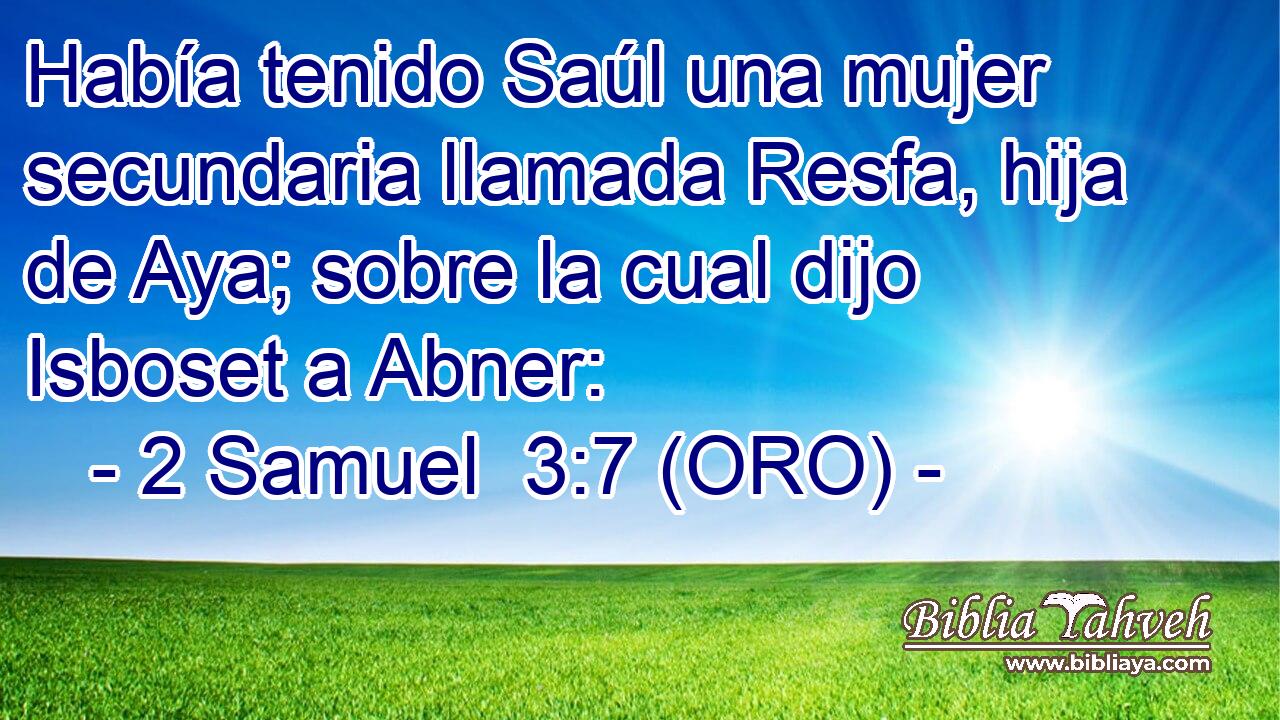  Había tenido Saúl una mujer secundaria llamada Resfa, hija de Aya; sobre la cual dijo Isboset a Abner: 