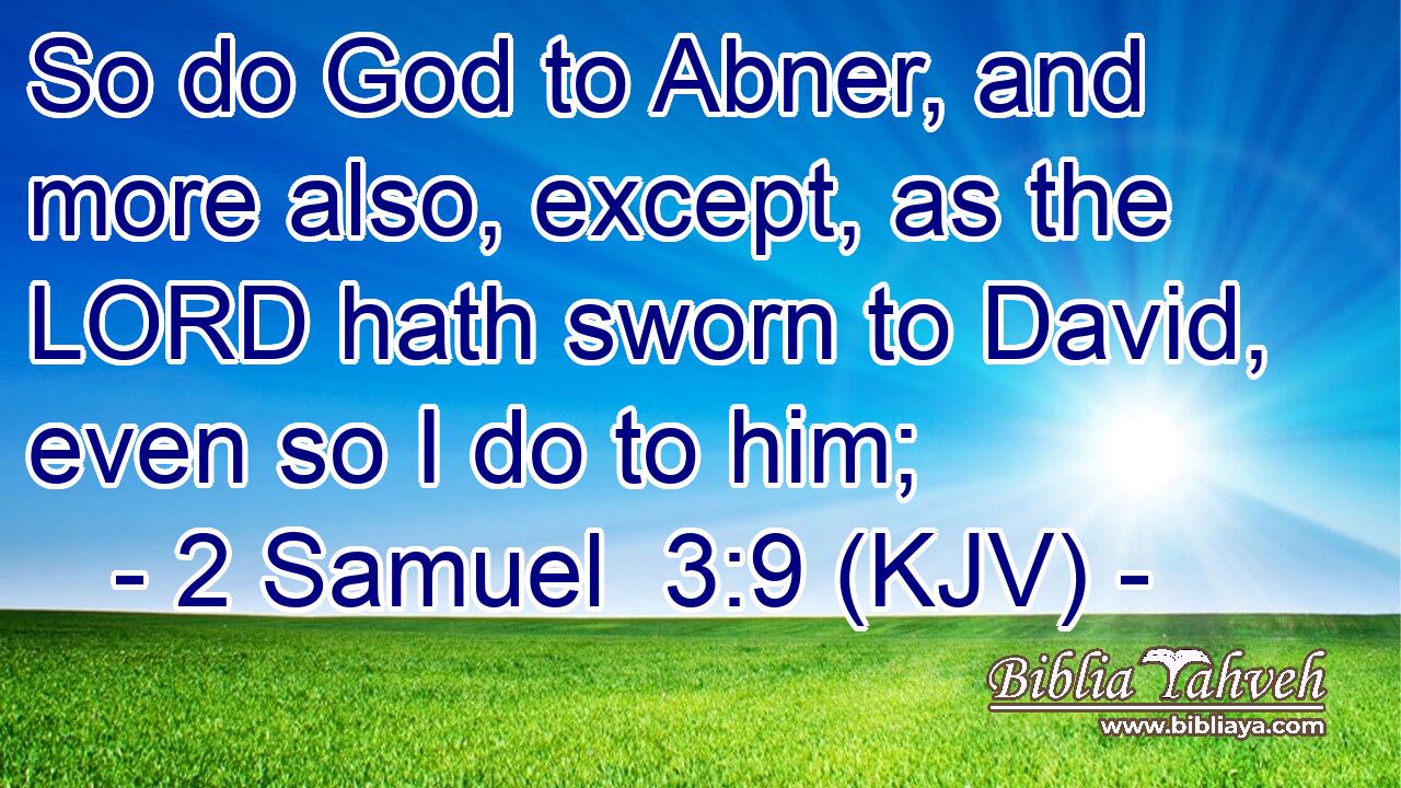 So do God to Abner, and more also, except, as the LORD hath sworn to David, even so I do to him;