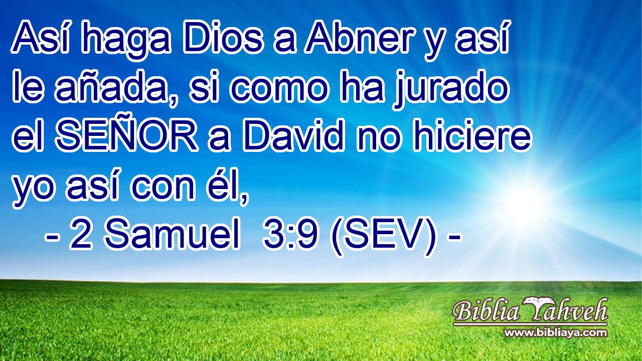 Así haga Dios a Abner y así le añada, si como ha jurado el SEÑOR a David no hiciere yo así con él,