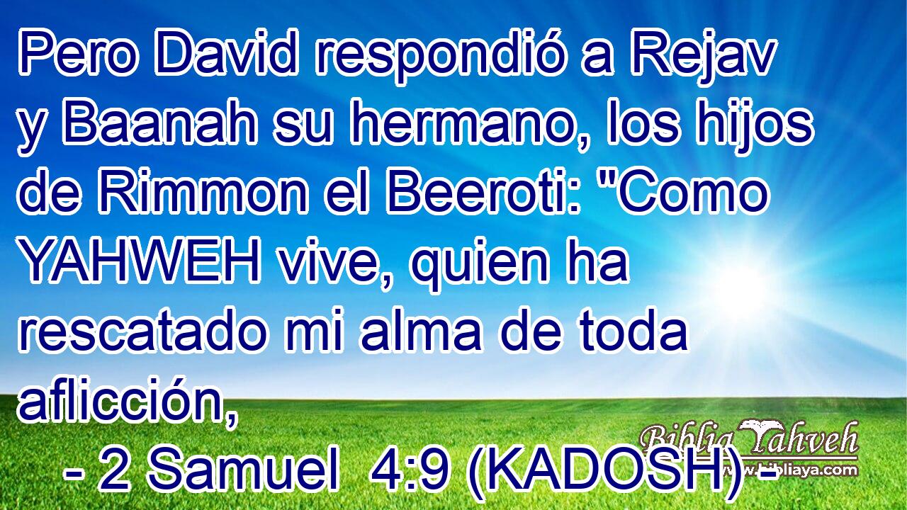  Pero David respondió a Rejav y Baanah su hermano, los hijos de Rimmon el Beeroti: 