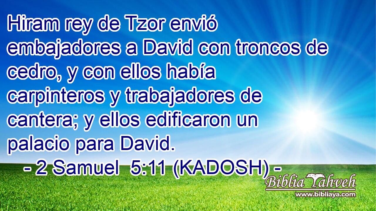  Hiram rey de Tzor envió embajadores a David con troncos de cedro, y con ellos había carpinteros y trabajadores de cantera; y ellos edificaron un palacio para David. 