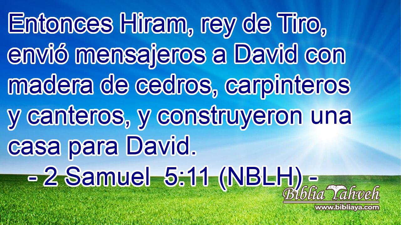  Entonces Hiram, rey de Tiro, envió mensajeros a David con madera de cedros, carpinteros y canteros, y construyeron una casa para David. 