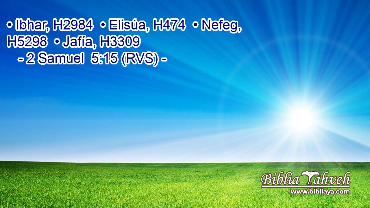 • Ibhar, H2984  • Elisúa, H474  • Nefeg, H5298  • Jafía, H3309  
