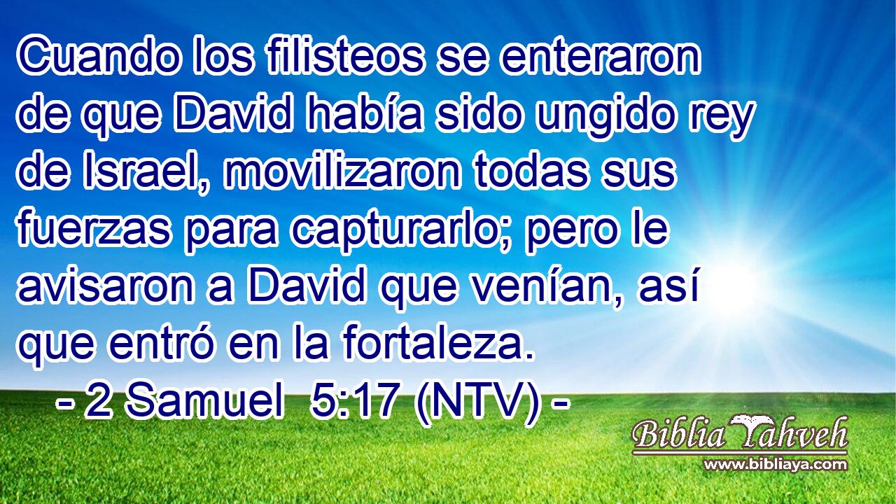 Cuando los filisteos se enteraron de que David había sido ungido rey de Israel, movilizaron todas sus fuerzas para capturarlo; pero le avisaron a David que venían, así que entró en la fortaleza.