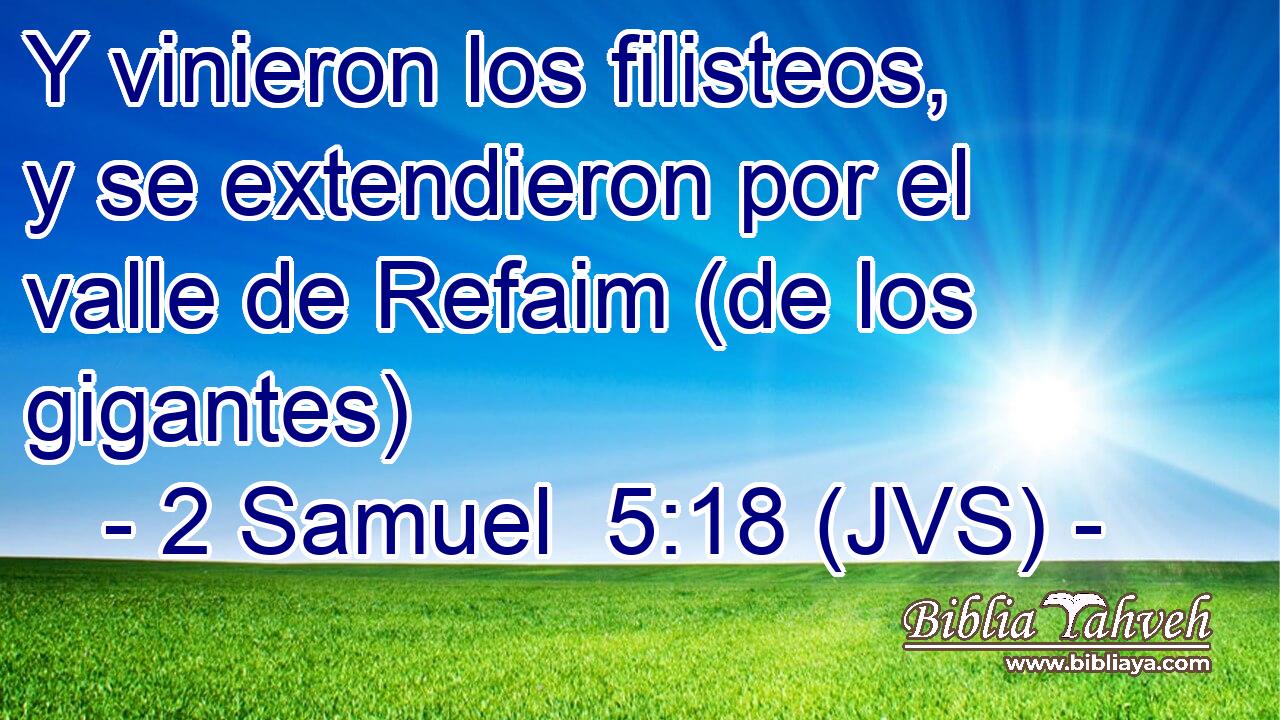 Y vinieron los filisteos, y se extendieron por el valle de Refaim (de los gigantes)