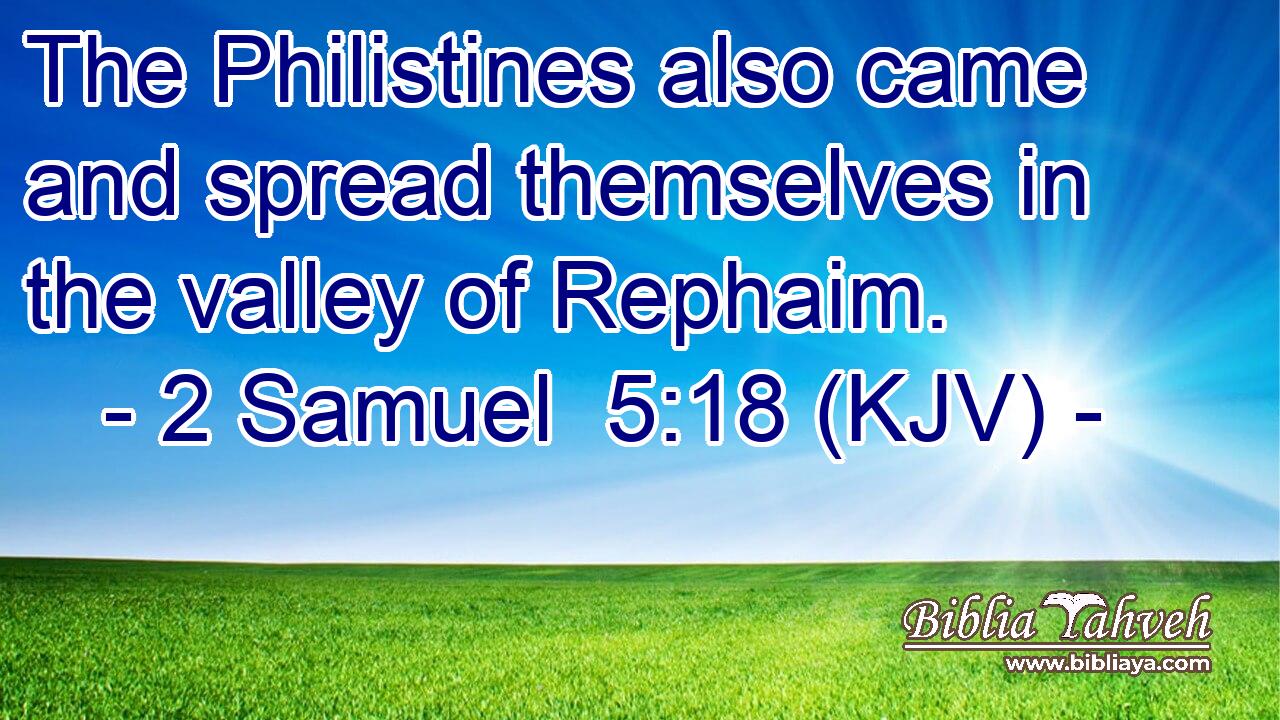 The Philistines also came and spread themselves in the valley of Rephaim.