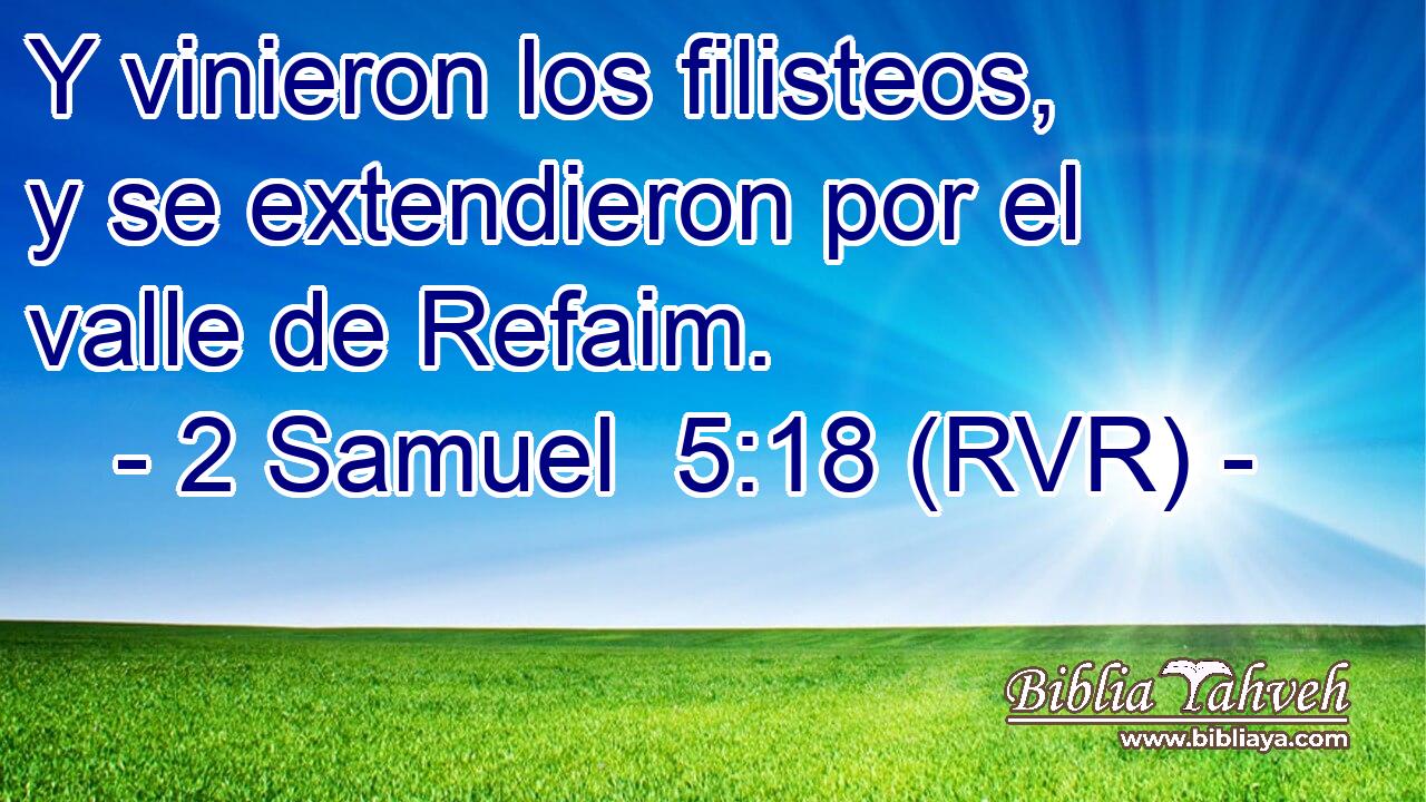 Y vinieron los filisteos, y se extendieron por el valle de Refaim.