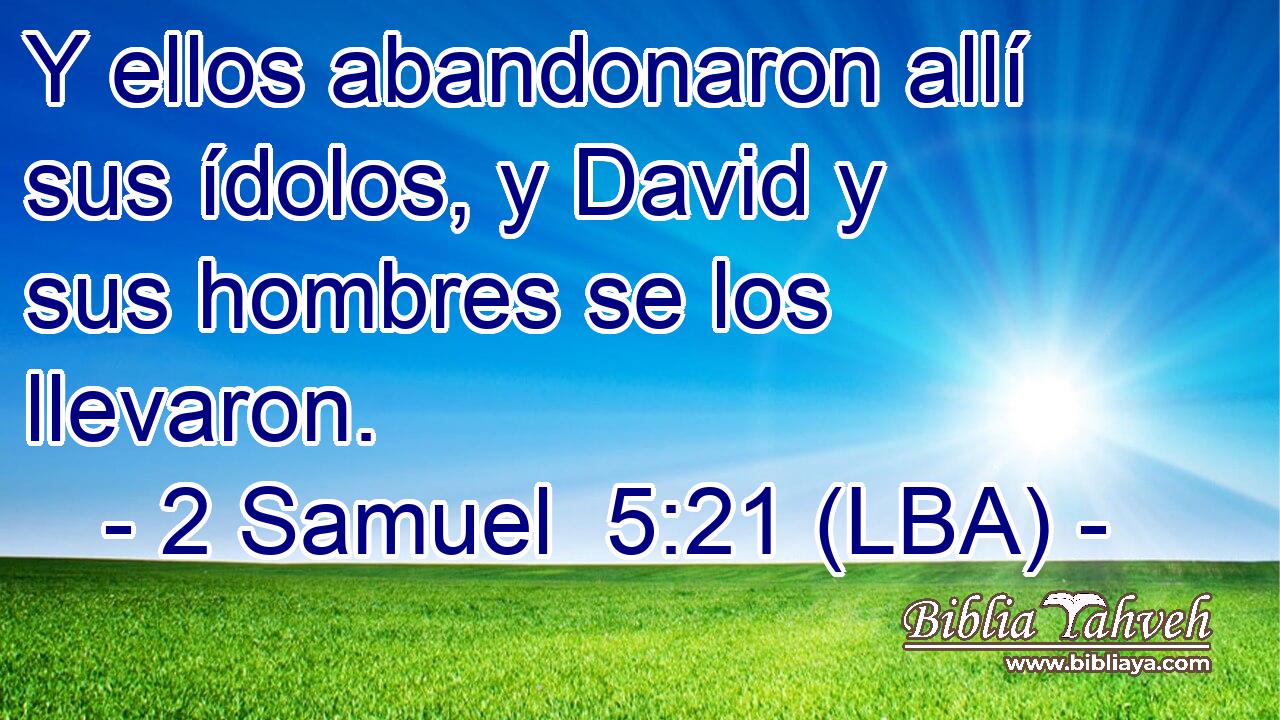 Y ellos abandonaron allí sus ídolos, y David y sus hombres se los llevaron.