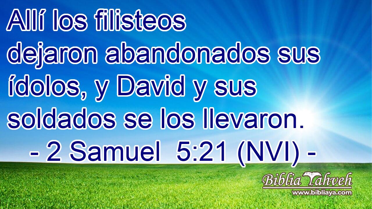  Allí los filisteos dejaron abandonados sus ídolos, y David y sus soldados se los llevaron. 