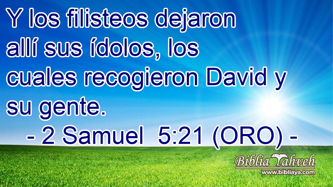  Y los filisteos dejaron allí sus ídolos, los cuales recogieron David y su gente. 