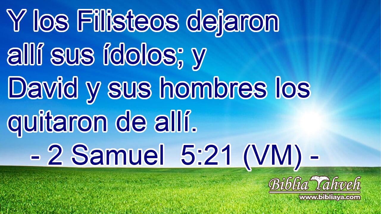  Y los Filisteos dejaron allí sus ídolos; y David y sus hombres los quitaron de allí. 