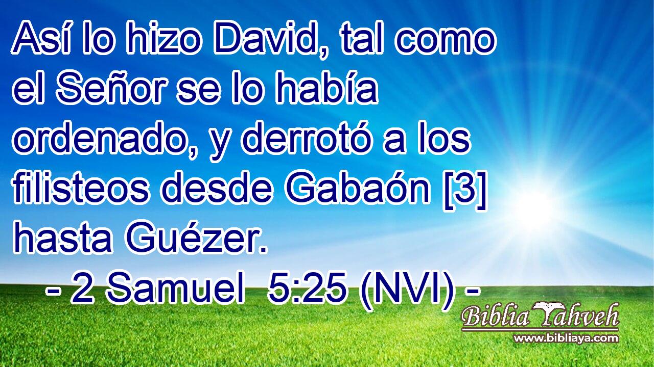  Así lo hizo David, tal como el Señor se lo había ordenado, y derrotó a los filisteos desde Gabaón [3] hasta Guézer. 