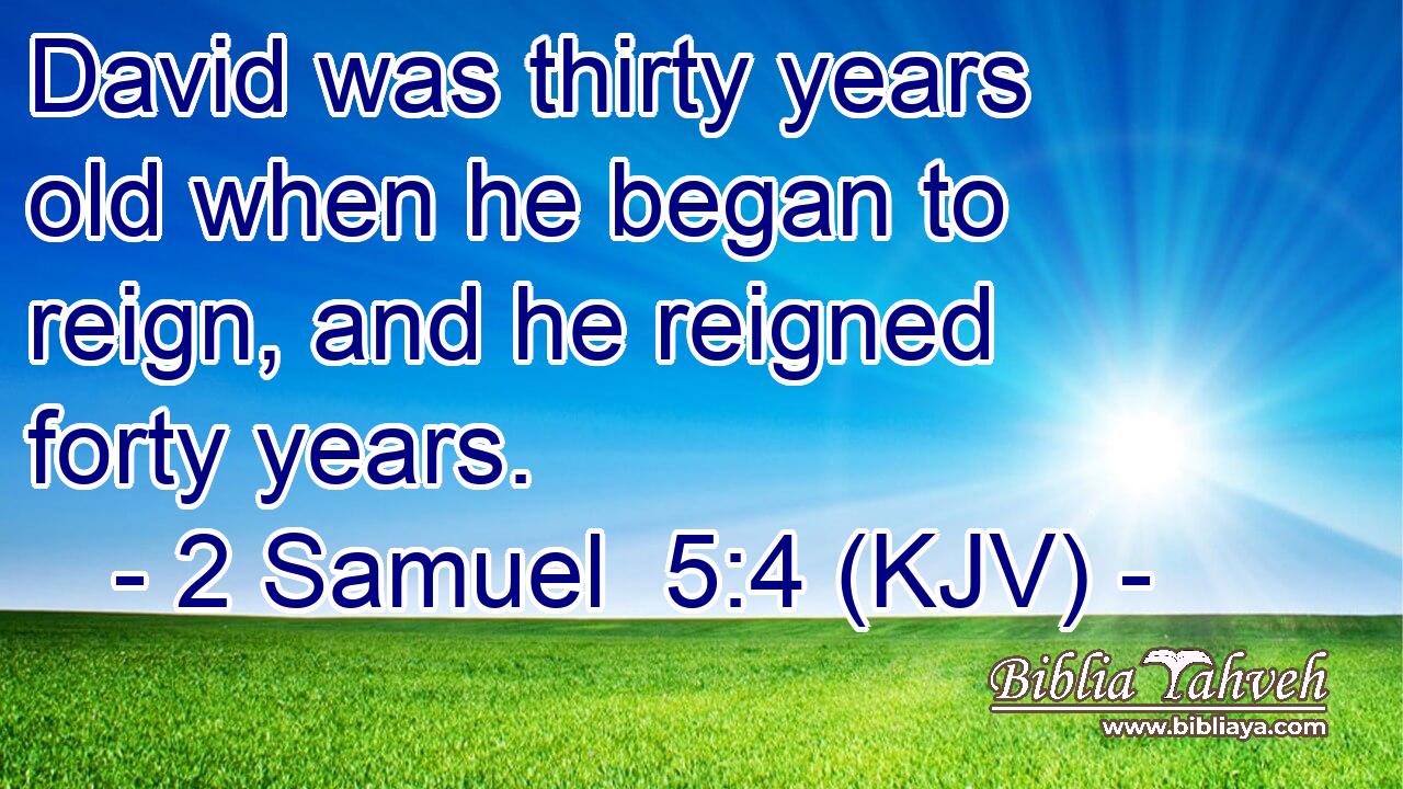 David was thirty years old when he began to reign, and he reigned forty years.