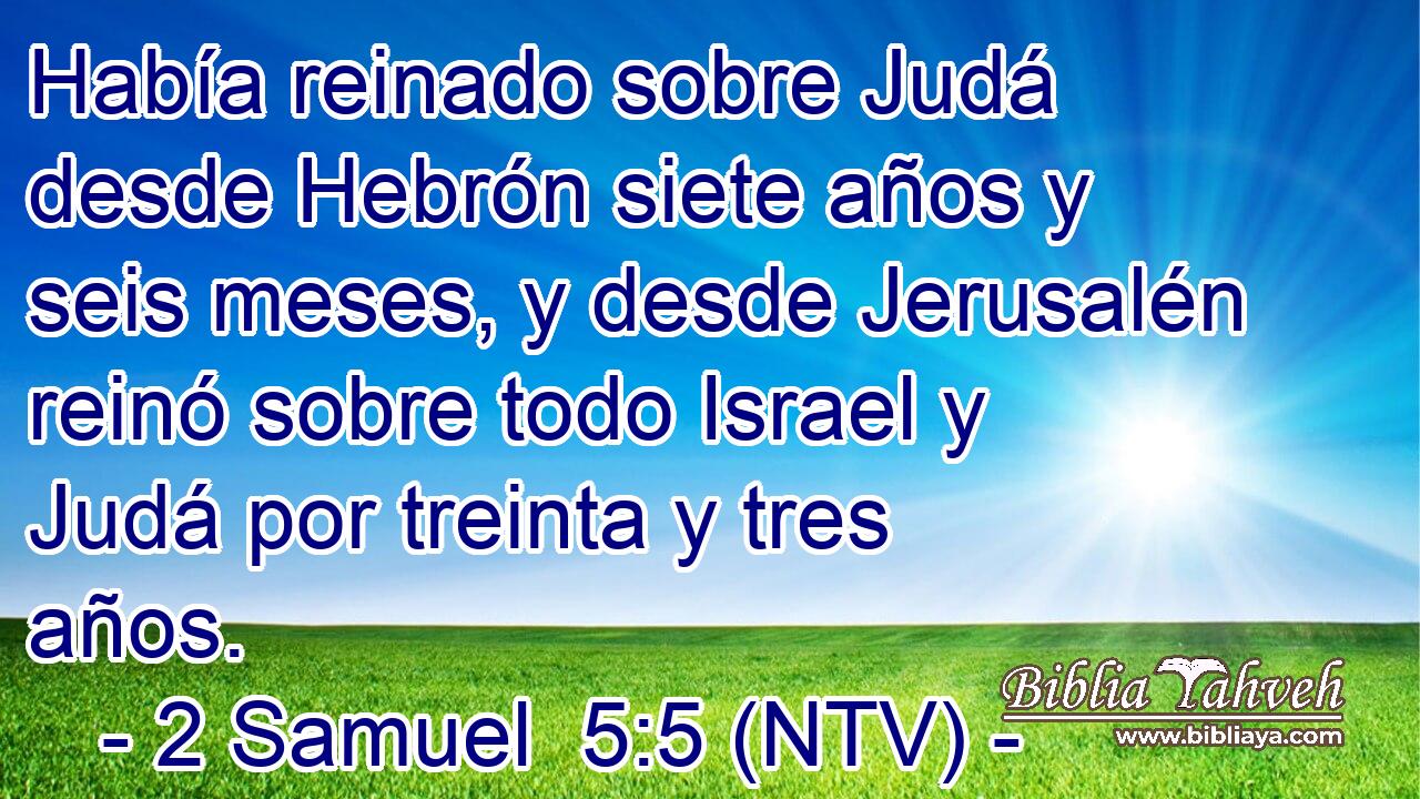 Había reinado sobre Judá desde Hebrón siete años y seis meses, y desde Jerusalén reinó sobre todo Israel y Judá por treinta y tres años.