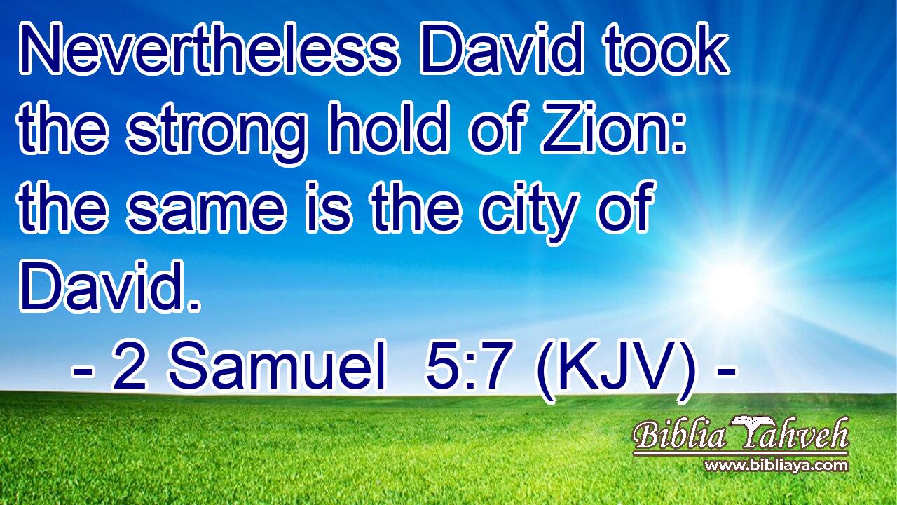 Nevertheless David took the strong hold of Zion: the same is the city of David.