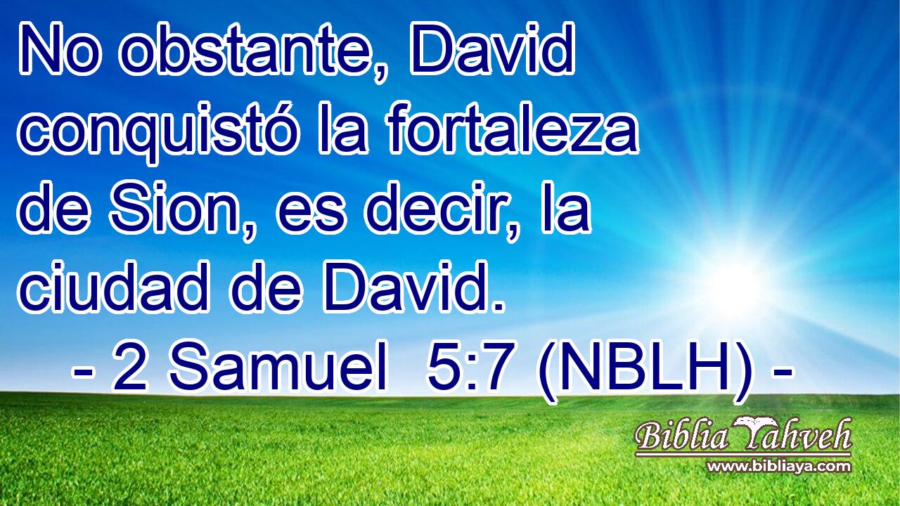  No obstante, David conquistó la fortaleza de Sion, es decir, la ciudad de David. 