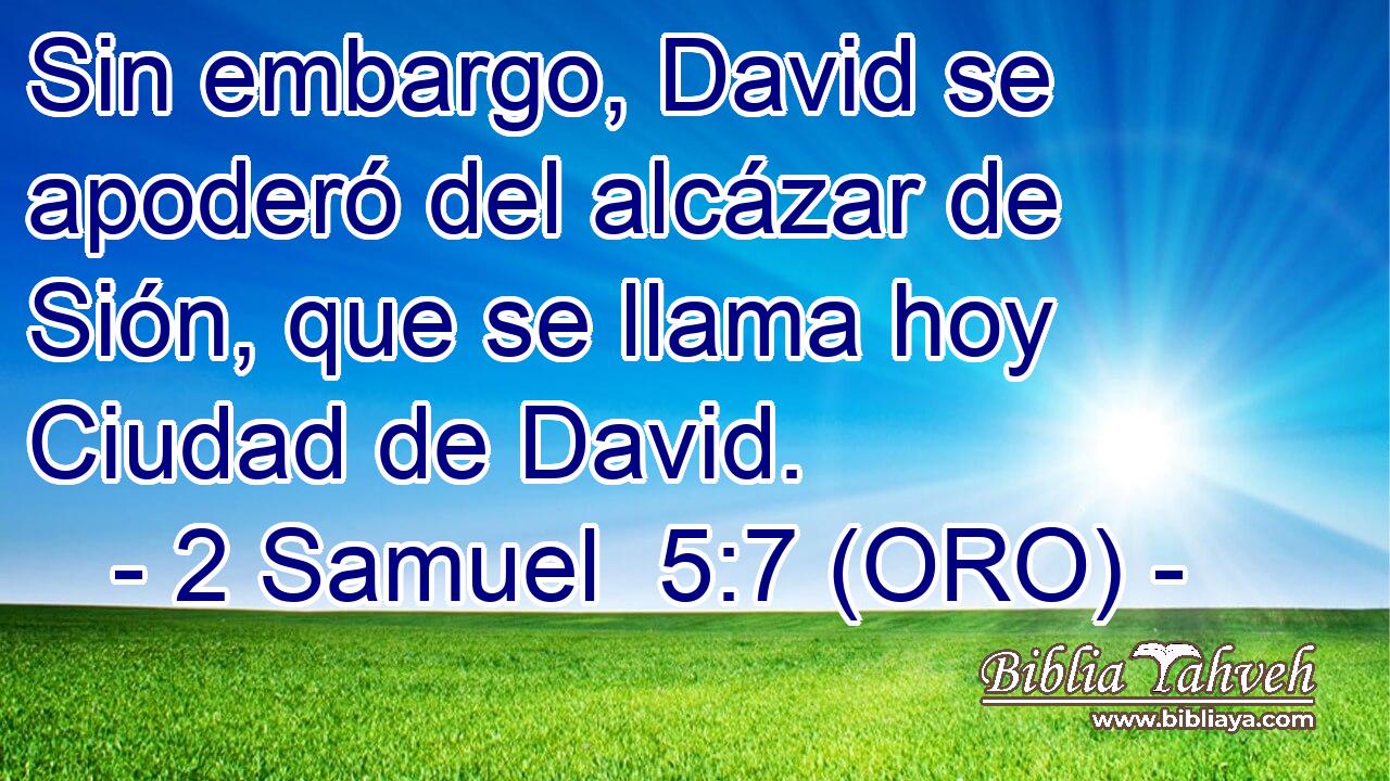  Sin embargo, David se apoderó del alcázar de Sión, que se llama hoy Ciudad de David. 